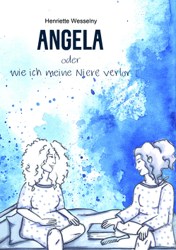 ANGELA oder wie ich meine Niere verlor von Wesselny,  Henriette