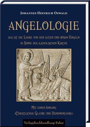 Angelologie. Das ist die Lehre von den guten und bösen Engeln im Sinne der katholischen Kirche von Oswald,  Johannes Heinrich