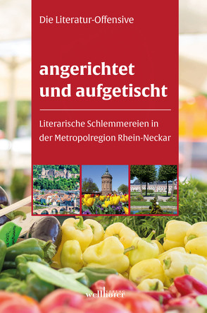 angerichtet und aufgetischt von Die Literatur-Offensive,  Rhein-Neckar