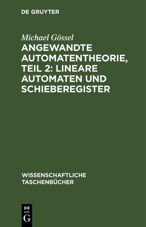 Angewandte Automatentheorie, Teil 2: Lineare Automaten und Schieberegister von Gössel,  Michael