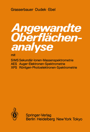 Angewandte Oberflächenanalyse mit SIMS Sekundär-Ionen-Massenspektrometrie AES Auger-Elektronen-Spektrometrie XPS Röntgen-Photoelektronen-Spektrometrie von Dudek,  H.J., Ebel,  Maria F., Grasserbauer,  M.