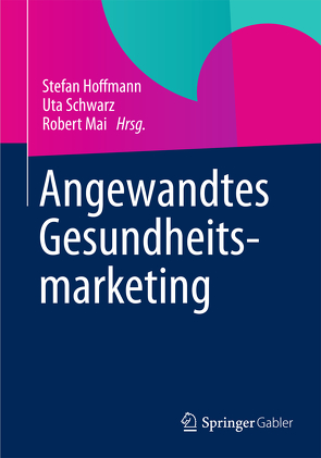 Angewandtes Gesundheitsmarketing von Hoffmann,  Stefan, Mai,  Robert, Schwarz,  Uta