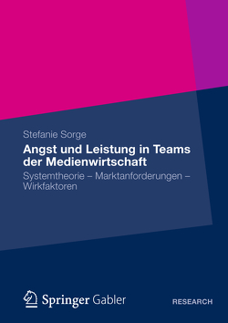 Angst und Leistung in Teams der Medienwirtschaft von Sorge,  Stefanie