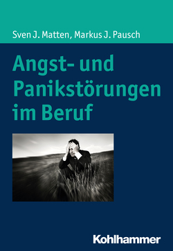 Angst- und Panikstörungen im Beruf von Matten,  Sven J, Pausch,  Markus J.