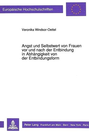 Angst und Selbstwert von Frauen vor und nach der Entbindung in Abhängigkeit von der Entbindungsform von Windsor-Oettel,  Veronika