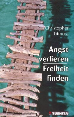 Angst verlieren – Freiheit finden von Reiss,  Traudel, Titmuss,  Christopher