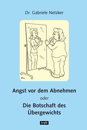 Angst vor dem Abnehmen oder Die Botschaft des Übergewichts von Netzker,  Gabriele