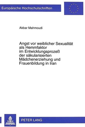 Angst vor weiblicher Sexualität als Hemmfaktor im Entwicklungsprozeß der säkularisierten Mädchenerziehung und Frauenbildung in Iran von Mahmoudi,  Akbar