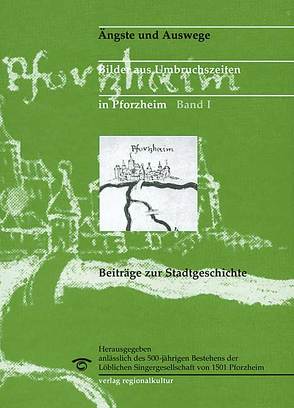 Ängste und Auswege. Bilder aus Umbruchszeiten in Pforzheim. Beiträge zur Stadtgeschichte