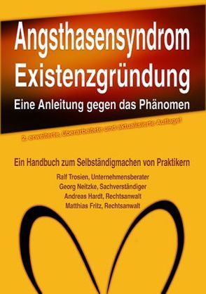 Angsthasensyndrom EXISTENZGRÜNDUNG – eine Anleitung gegen das Phänomen von Alack,  Wolfgang P, Buchholz-Brenzis,  Georg, Fritz,  Matthias, Hardt,  Andreas, Helm,  Christiane, Neitzke,  Georg, Trosien,  Ralf