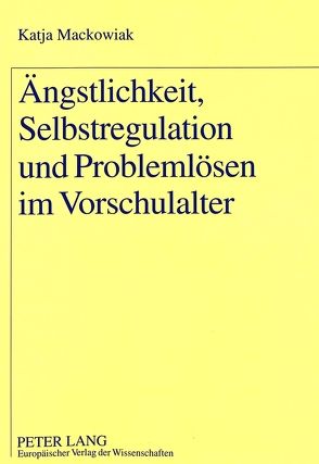 Ängstlichkeit, Selbstregulation und Problemlösen im Vorschulalter von Mackowiak,  Katja