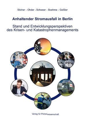 Anhaltender Stromausfall in Berlin Stand und Entwicklungsperspektiven des Krisen- und Katastrophenmanagements von Boehme,  Karl, Geißler,  Sarah, Ohder,  Claudius, Schweer,  Benedikt, Sticher,  Birgitta