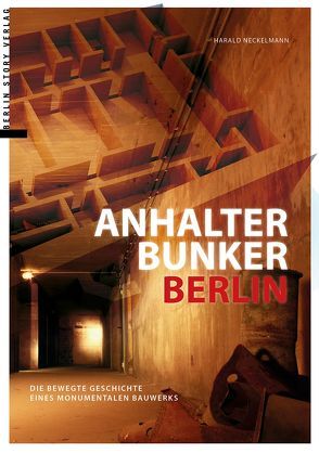 Anhalter Bunker Berlin von Neckelmann,  Harald