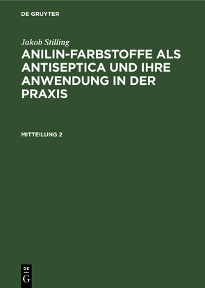 Jakob Stilling: Anilin-Farbstoffe als Antiseptica und ihre Anwendung in der Praxis / Jakob Stilling: Anilin-Farbstoffe als Antiseptica und ihre Anwendung in der Praxis. Mitteilung 2 von Stilling,  J.