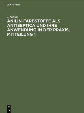 Jakob Stilling: Anilin-Farbstoffe als Antiseptica und ihre Anwendung in der Praxis / Jakob Stilling: Anilin-Farbstoffe als Antiseptica und ihre Anwendung in der Praxis. Mitteilung 1 von Stilling,  J.