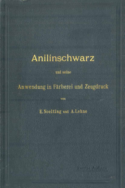 Anilinschwarz und seine Anwendung in Färberei und Zeugdruck von Lehne,  A., Noelting,  E.