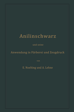 Anilinschwarz und seine Anwendung in Färberei und Zeugdruck von Lehne,  Adolf, Noelting,  Emilie