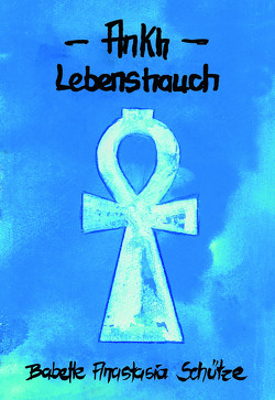 Ankh – Lebenshauch von Schütze,  Babette Anastasia