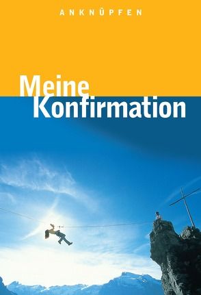 Anknüpfen – Meine Konfirmation von Ebinger,  Thomas, Hinderer,  Martin, Religionspädagogisches Institut Karlsruhe, Wildermuth,  Bernd
