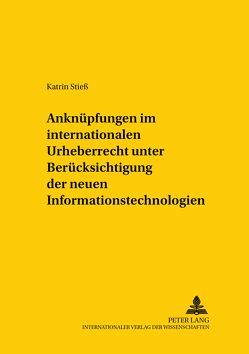 Anknüpfungen im internationalen Urheberrecht unter Berücksichtigung der neuen Informationstechnologien von Stieß,  Katrin