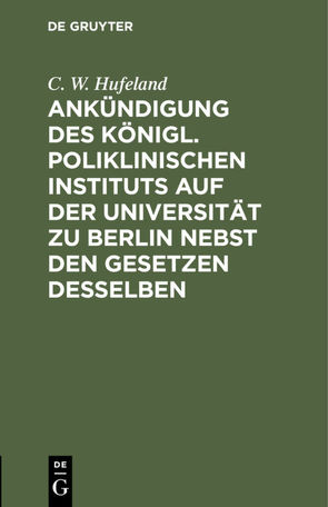 Ankündigung des Königl. Poliklinischen Instituts auf der Universität zu Berlin nebst den Gesetzen desselben von Hufeland,  C. W.