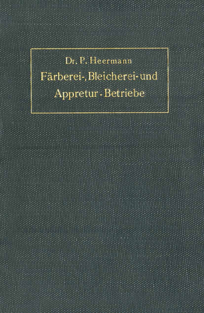 Anlage, Ausbau und Einrichtungen von Färberei-, Bleicherei- und Appretur-Betrieben von Heermann,  P.