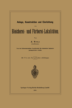 Anlage, Konstruktion und Einrichtung von Bleicherei- und Färberei-Lokalitäten von Trey,  J.