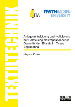 Anlagenentwicklung und -validierung zur Herstellung elektrogesponnener Garne für den Einsatz im Tissue Engineering von Kruse,  Magnus