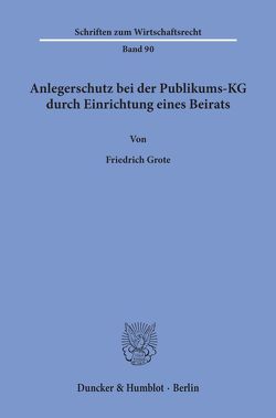 Anlegerschutz bei der Publikums-KG durch Einrichtung eines Beirats. von Grote,  Friedrich