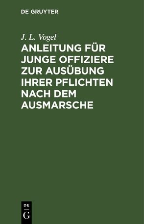 Anleitung für junge Offiziere zur Ausübung ihrer Pflichten nach dem Ausmarsche von Vogel,  J. L.