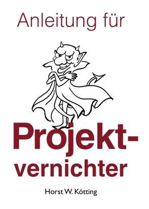 Anleitung für Projektvernichter von Kötting,  Horst W.