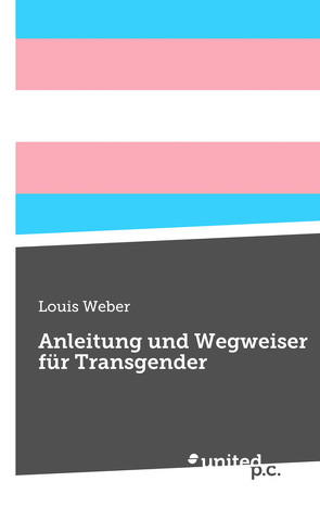 Anleitung und Wegweiser für Transgender von Weber,  Louis