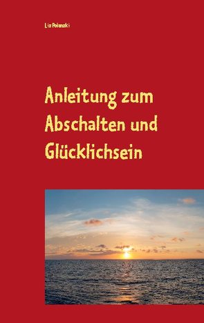 Anleitung zum Abschalten und Glücklichsein von Polanzki,  Liz