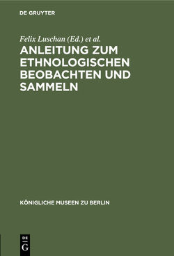 Anleitung zum ethnologischen Beobachten und Sammeln von Ankermann,  B., Königliche Museen zu Berlin,  ..., Luschan,  Felix