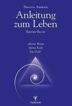 Anleitung zum Leben. Erstes Buch von Ashram,  Shanya