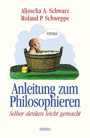 Anleitung zum Philosophieren von Schwarz,  Aljoscha A., Schweppe,  Ronald P.