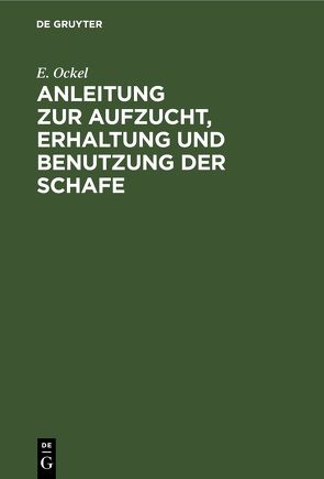 Anleitung zur Aufzucht, Erhaltung und Benutzung der Schafe von Ockel,  E.