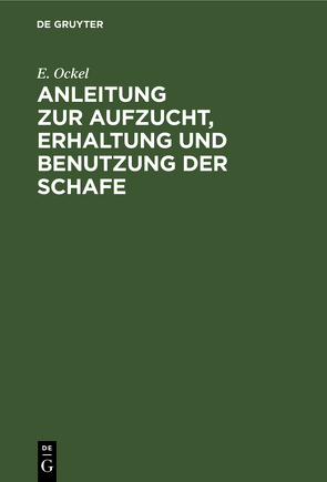 Anleitung zur Aufzucht, Erhaltung und Benutzung der Schafe von Ockel,  E.