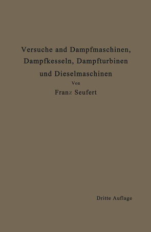 Anleitung zur Durchführung von Versuchen an Dampfmaschinen, Dampfkesseln, Dampfturbinen und Dieselmaschinen von Seufert,  Franz