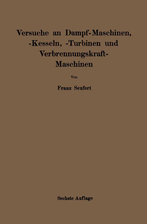 Anleitung zur Durchführung von Versuchen an Dampfmaschinen, Dampfkesseln, Dampfturbinen und Verbrennungskraftmaschinen von Seufert,  Franz