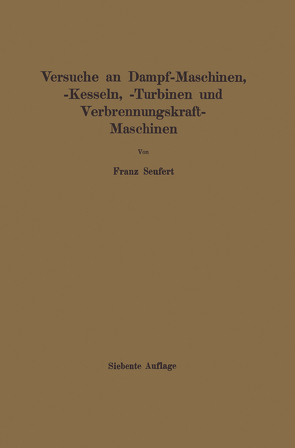 Anleitung zur Durchführung von Versuchen an Dampfmaschinen, Dampfkesseln, Dampfturbinen und Verbrennungskraftmaschinen von Seufert,  Franz