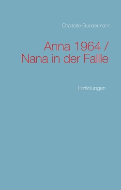 Anna 1964 / Nana in der Fallle von Gundermann,  Charlotte