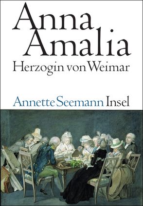 Anna Amalia. Herzogin von Weimar von Beyer,  Constantin, Seemann,  Annette