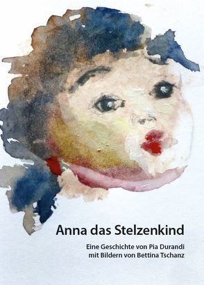 Anna das Stelzenkind von Durandi,  Pia, Tschanz-Durandi,  Bettina