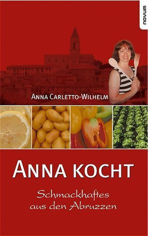 Anna kocht – Schmackhaftes aus den Abruzzen von Carletto Wilhelm,  Anna