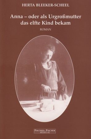 Anna – oder als Urgroßmutter das elfte Kind bekam von Bleeker-Scheel,  Herta