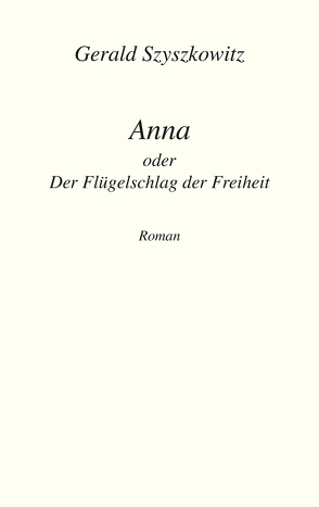 Anna oder Der Flügelschlag der Freiheit von Szyszkowitz,  Gerald