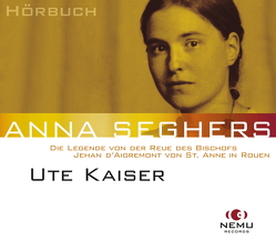 Anna Seghers – Die Legende von der Reue des Bischofs Jehan d’Aigremont von St. Anne in Rouen von Kaiser,  Ute, Kronenberg,  Georg, Radvanyi,  Anne