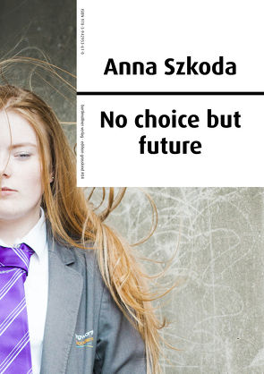 Anna Szkoda – No choice but future von Gillitzer,  Wolfgang, Weiß,  Sabine