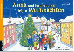 Anna und ihre Freunde feiern Weihnachten. Ein Adventskalender zum Vorlesen und Basteln von Ritter,  Annegret, Sigg,  Stephan